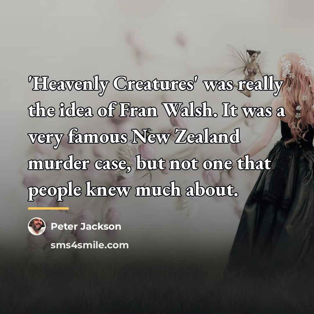 “'Heavenly Creatures' was really the idea of Fran Walsh. It…” quote by Peter Jackson