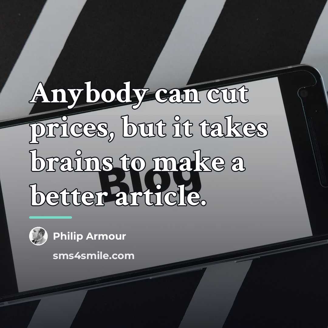 “Anybody can cut prices, but it takes brains to make…” quote by Philip Armour