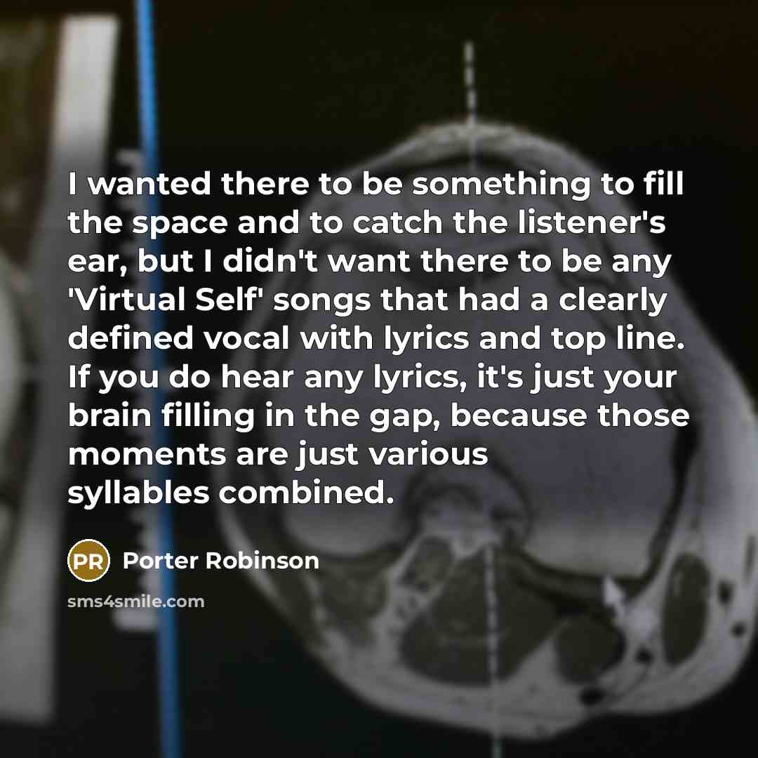 “I wanted there to be something to fill the space…” quote by Porter Robinson