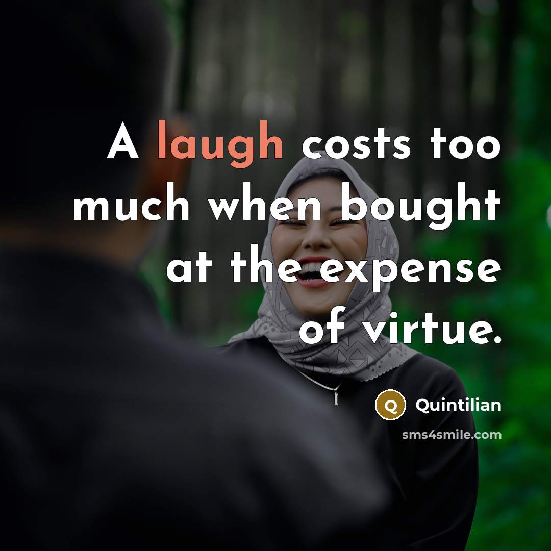 “A laugh costs too much when bought at the expense…” quote by Quintilian