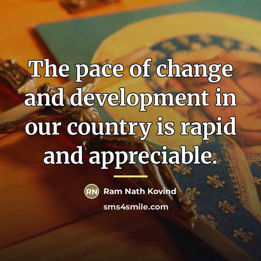 “The pace of change and development in our country is…” quote by Ram Nath Kovind