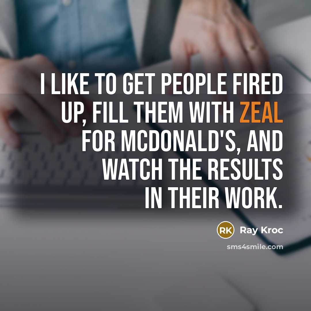 “I like to get people fired up, fill them with…” quote by Ray Kroc