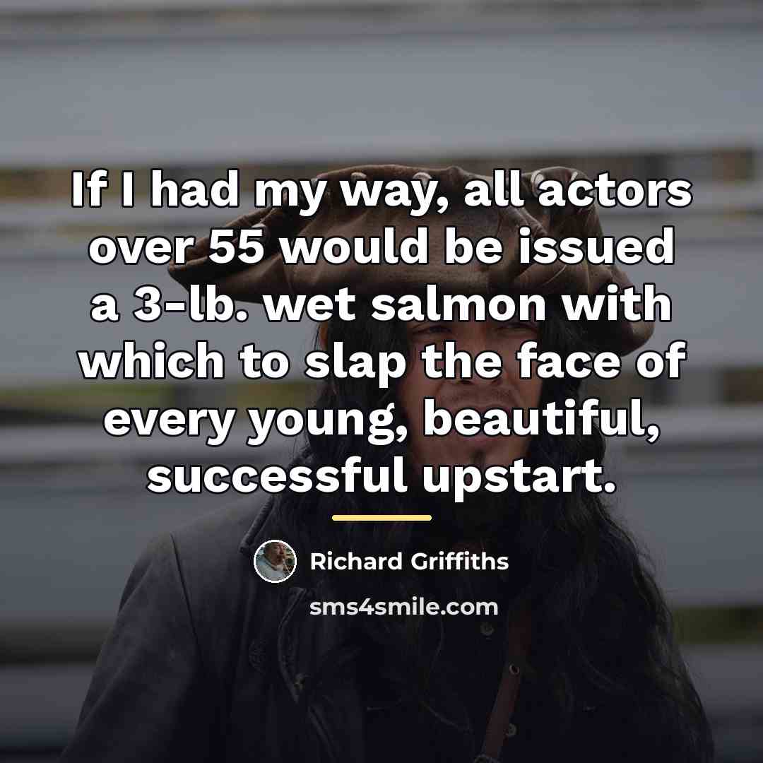 “If I had my way, all actors over 55 would…” quote by Richard Griffiths