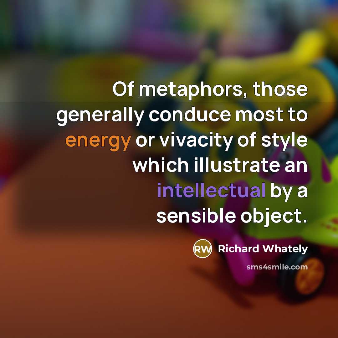 “Of metaphors, those generally conduce most to energy or vivacity…” quote by Richard Whately