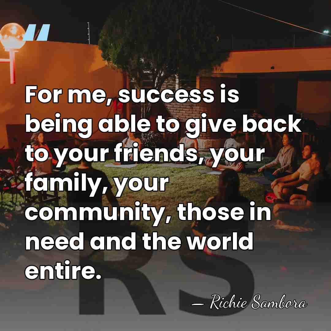 For me, success is being able to give back to your friends,&hellip; - Richie Sambora
