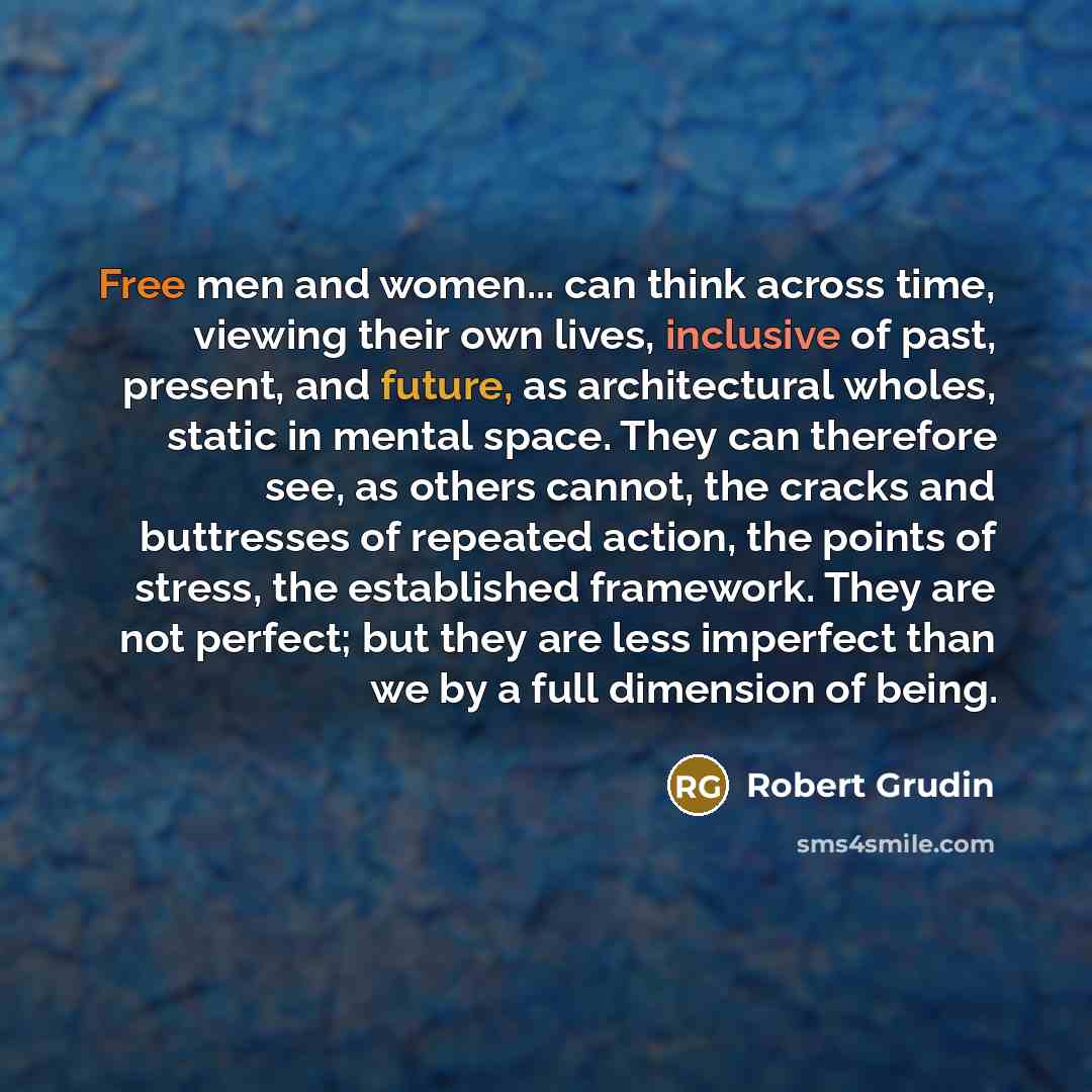 “Free men and women... can think across time, viewing their…” quote by Robert Grudin