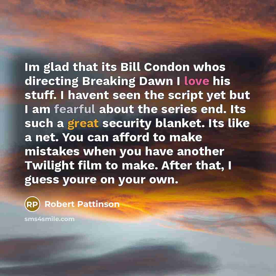 “Im glad that its Bill Condon whos directing Breaking Dawn…” quote by Robert Pattinson