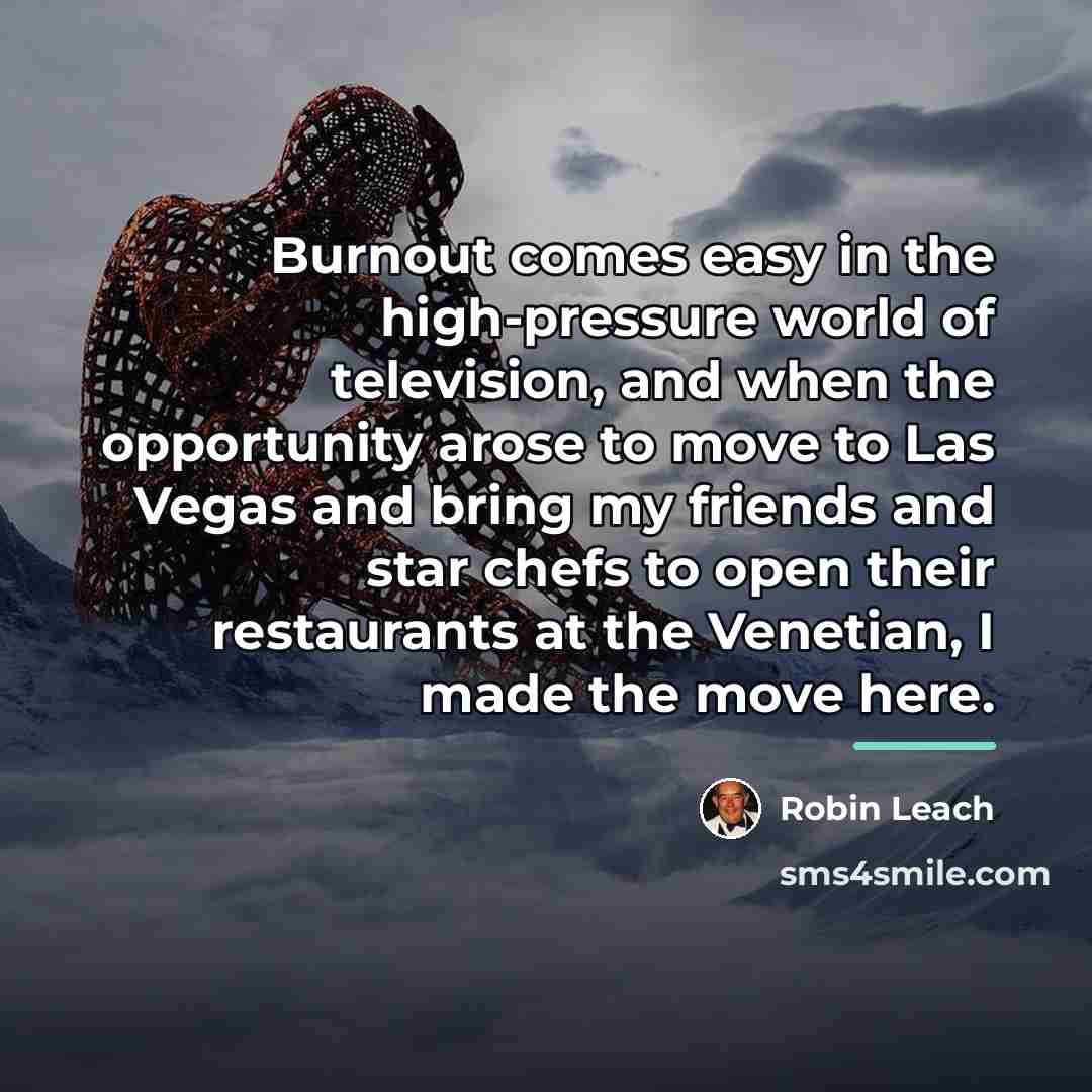 “Burnout comes easy in the high-pressure world of television, and…” quote by Robin Leach