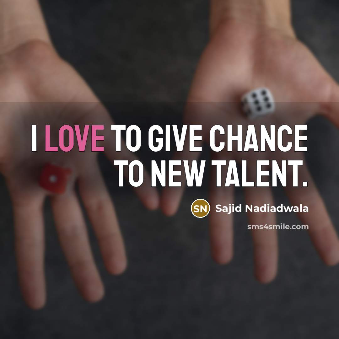 “I love to give chance to new talent.…” quote by Sajid Nadiadwala