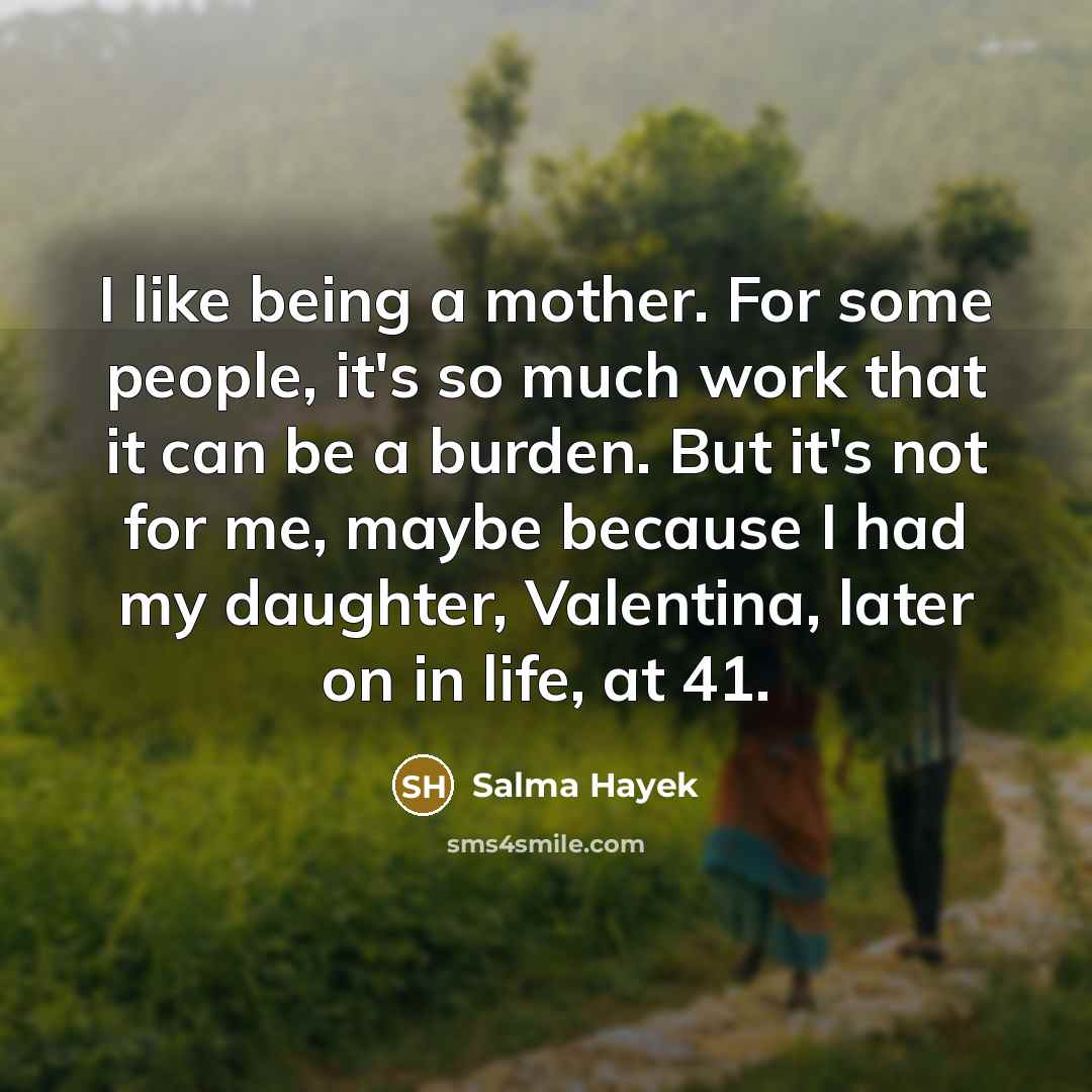 “I like being a mother. For some people, it's so…” quote by Salma Hayek