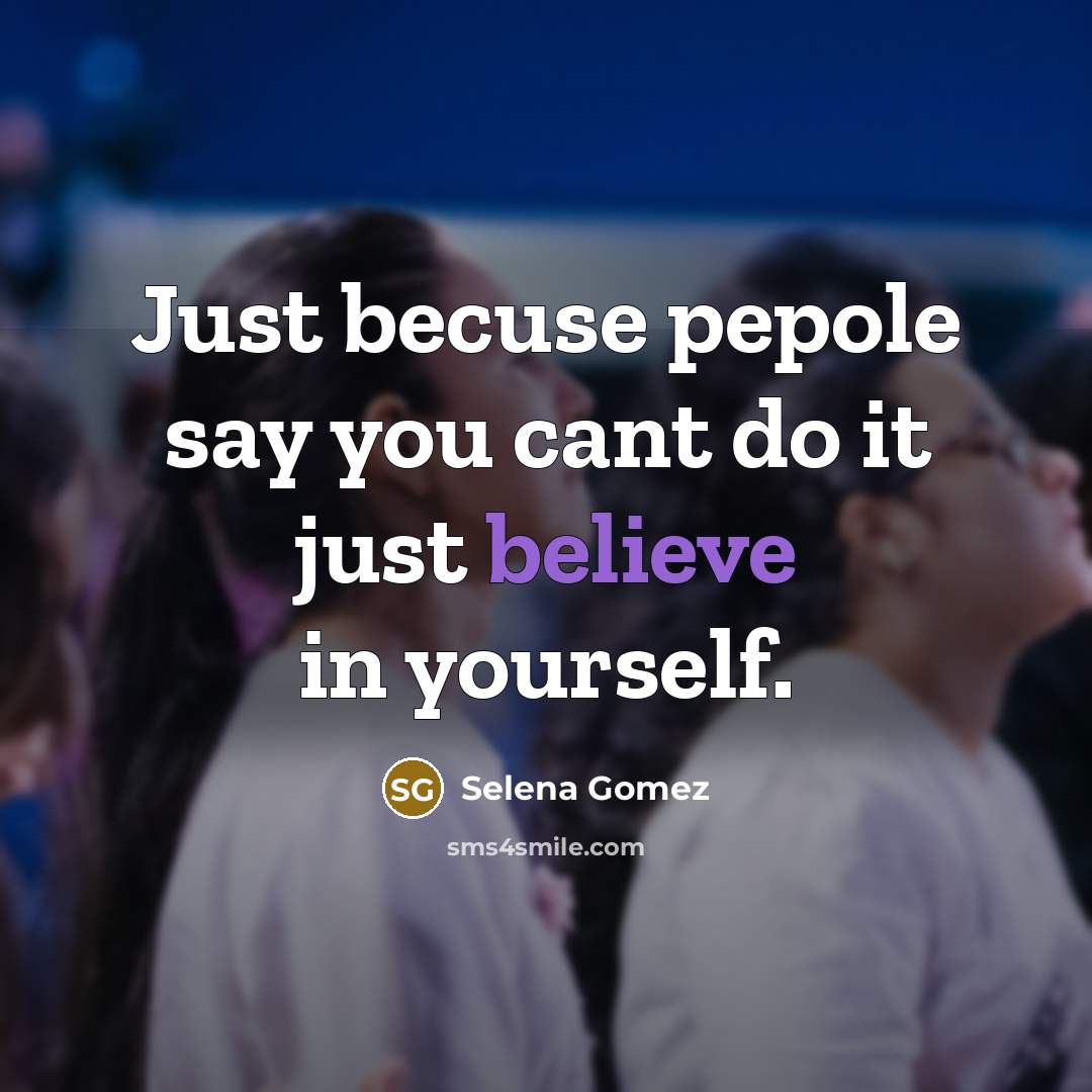 “Just becuse pepole say you cant do it just believe…” quote by Selena Gomez