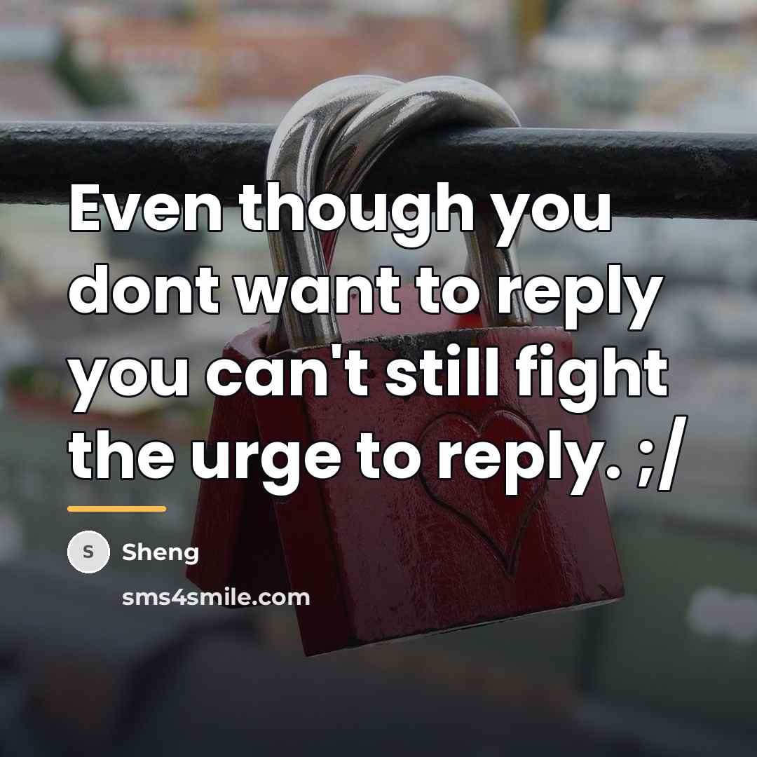 “Even though you dont want to reply you can't still…” quote by Sheng