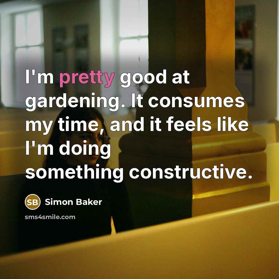 “I'm pretty good at gardening. It consumes my time, and…” quote by Simon Baker
