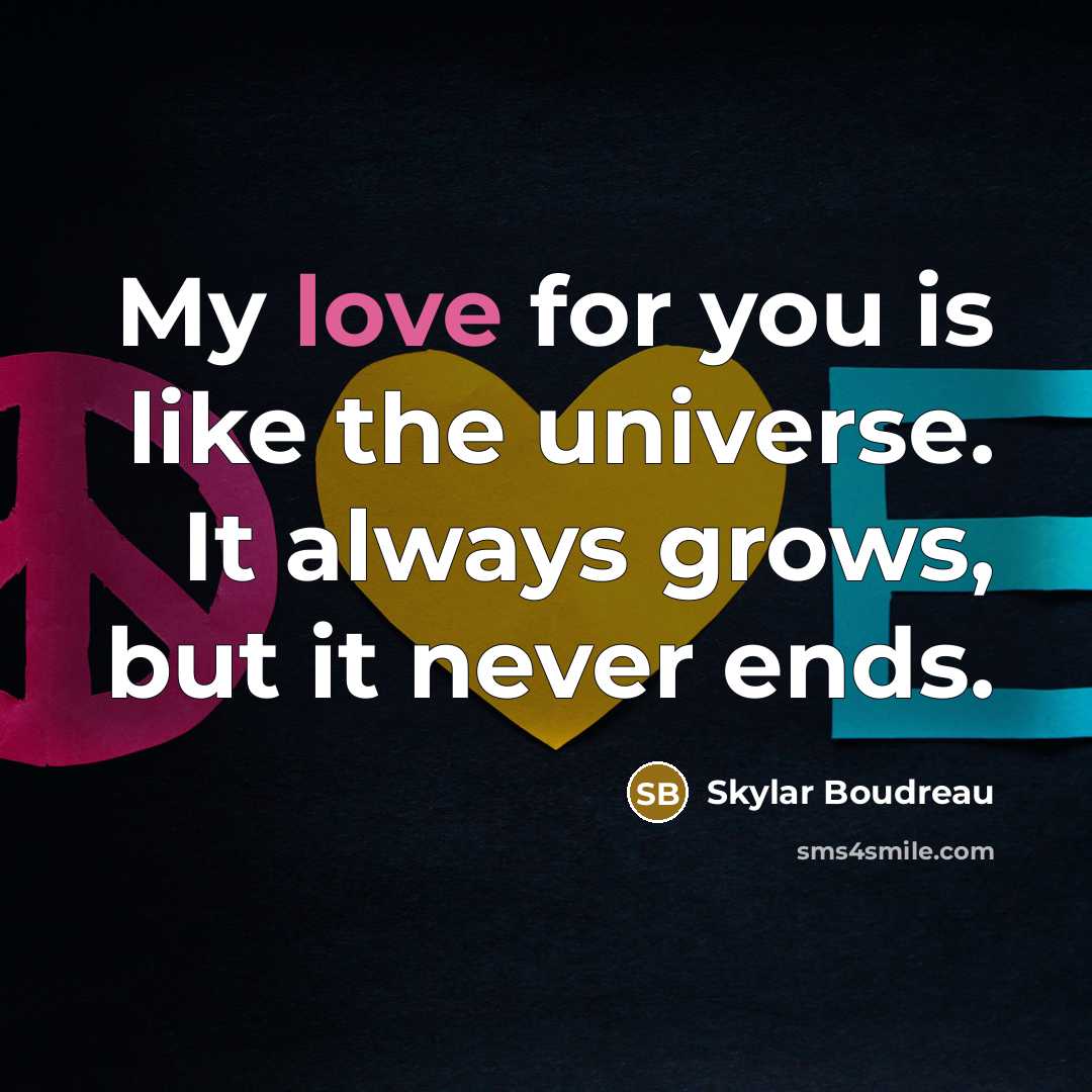 “My love for you is like the universe. It always grows, but it never ends.” quote by Skylar Boudreau