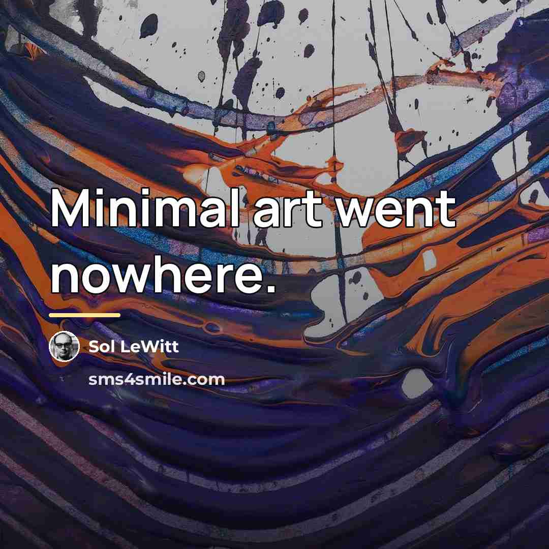 “Minimal art went nowhere.…” quote by Sol LeWitt