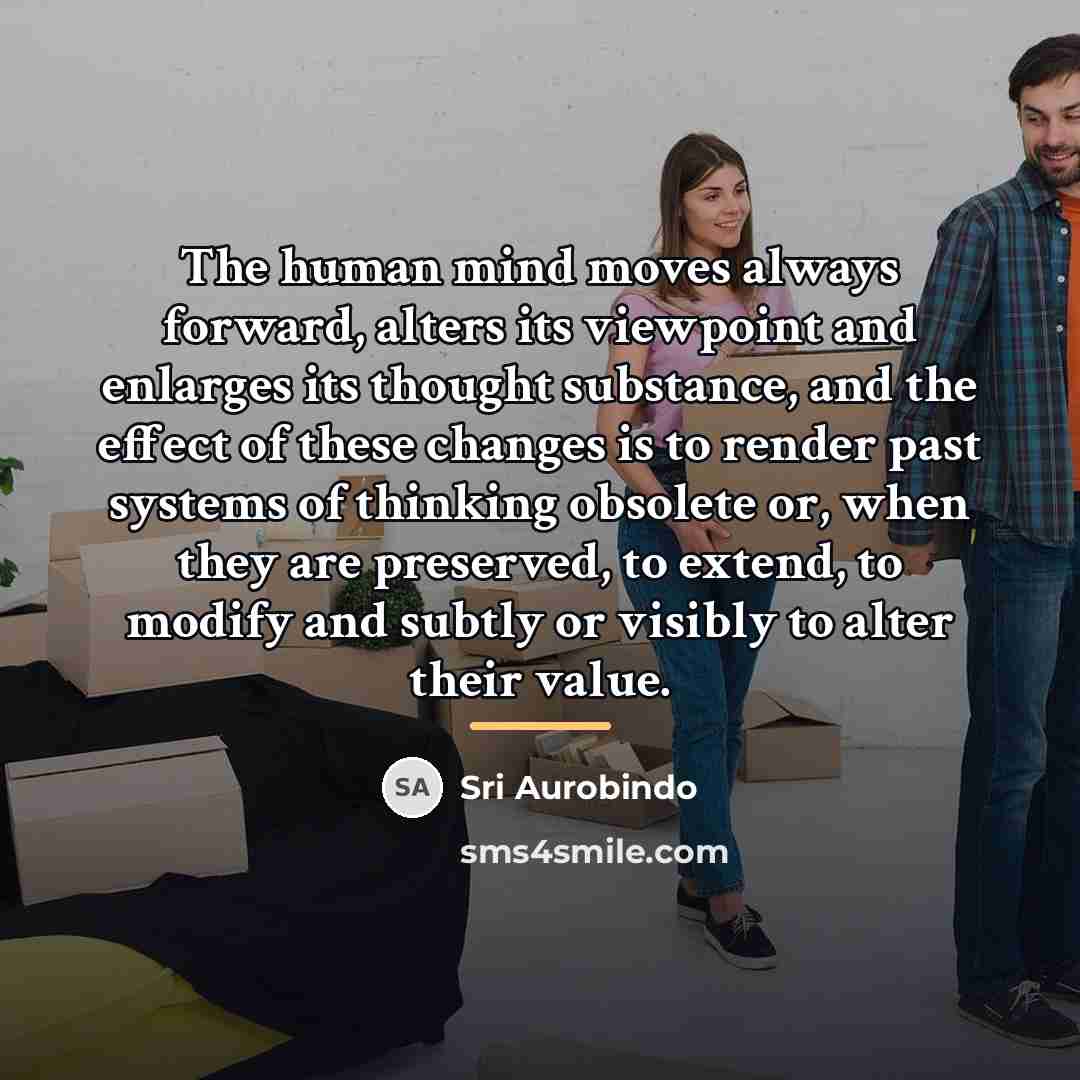 “The human mind moves always forward, alters its viewpoint and…” quote by Sri Aurobindo