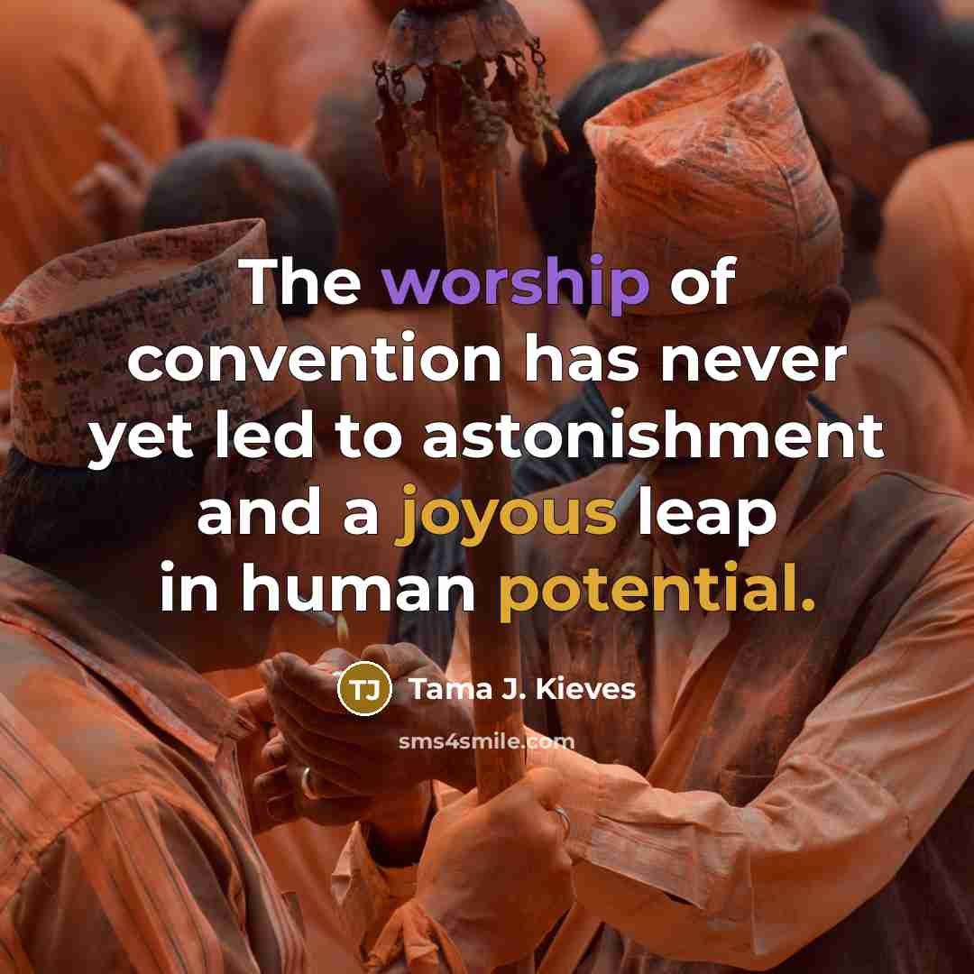 “The worship of convention has never yet led to astonishment…” quote by Tama J. Kieves