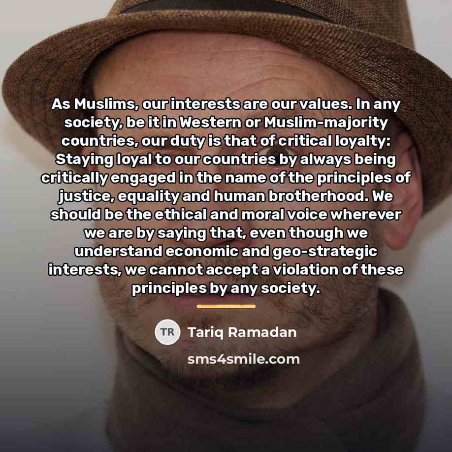 “As Muslims, our interests are our values. In any society,…” quote by Tariq Ramadan