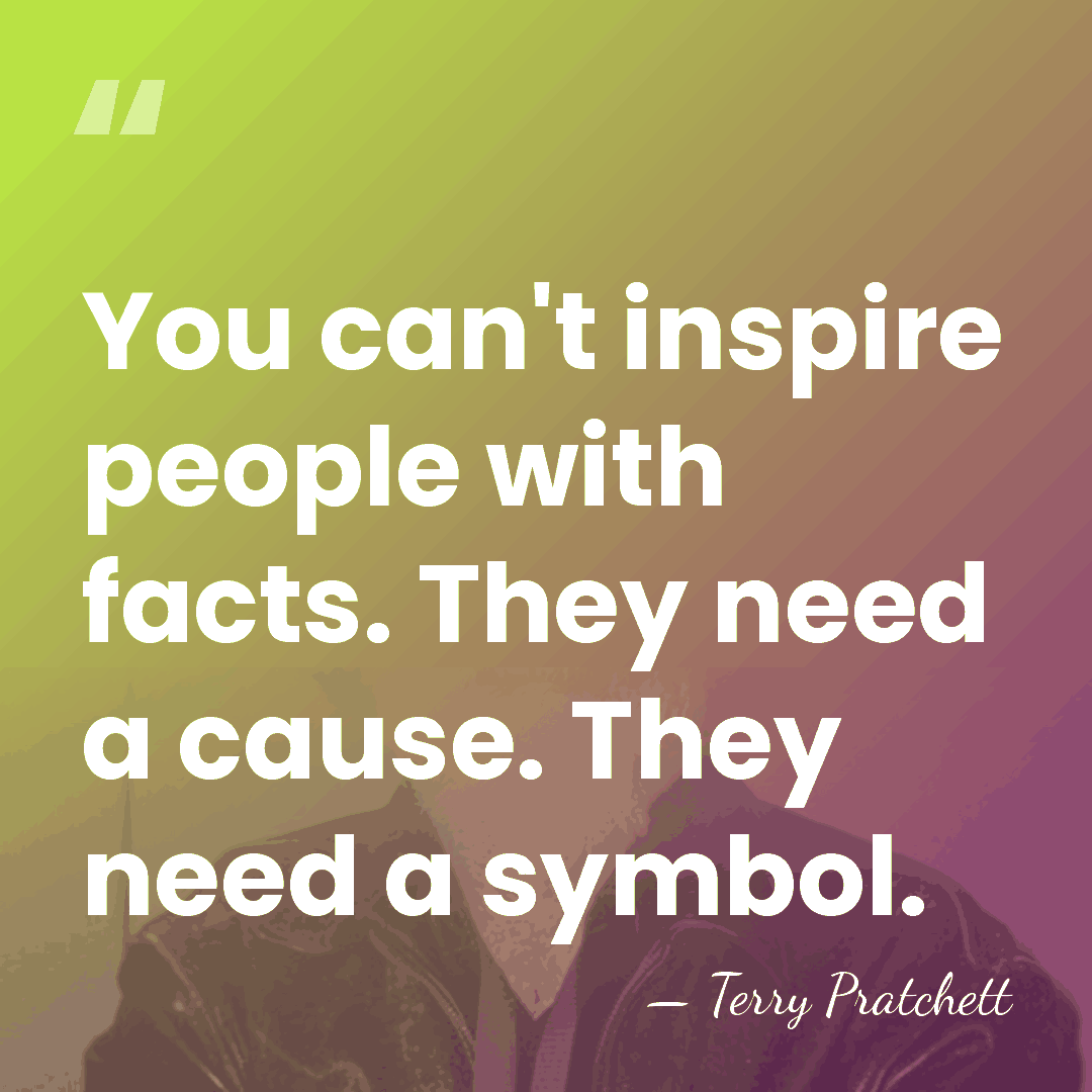 You can't inspire people with facts. They need a cause. They need&hellip; - Terry Pratchett