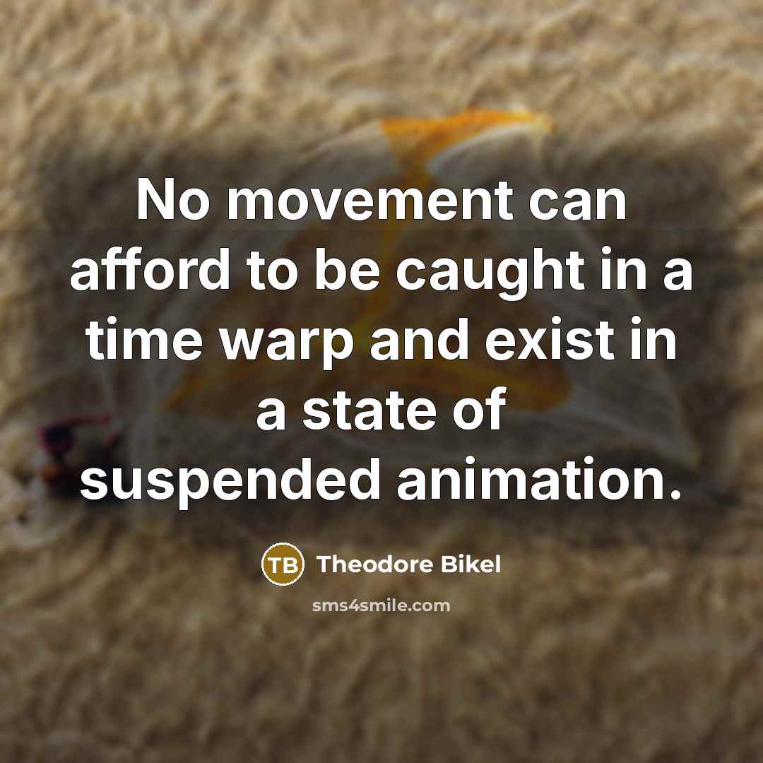 “No movement can afford to be caught in a time…” quote by Theodore Bikel