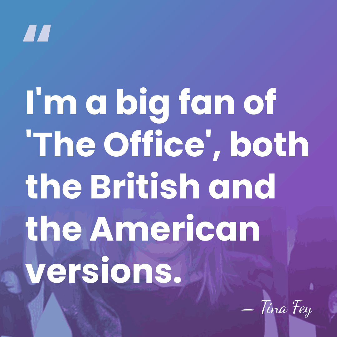 I'm a big fan of 'The Office', both the British and the&hellip; - Tina Fey