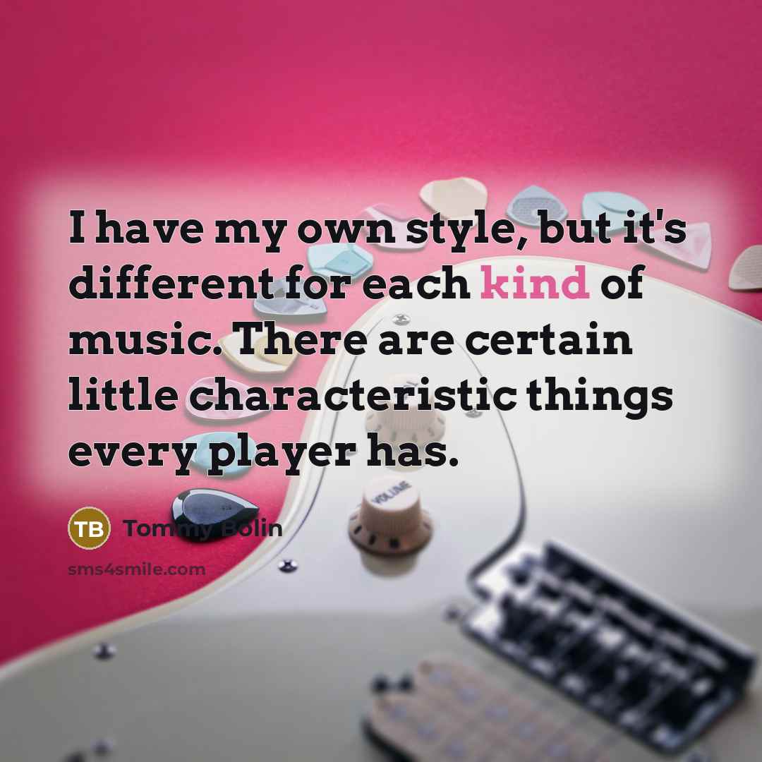 “I have my own style, but it's different for each…” quote by Tommy Bolin