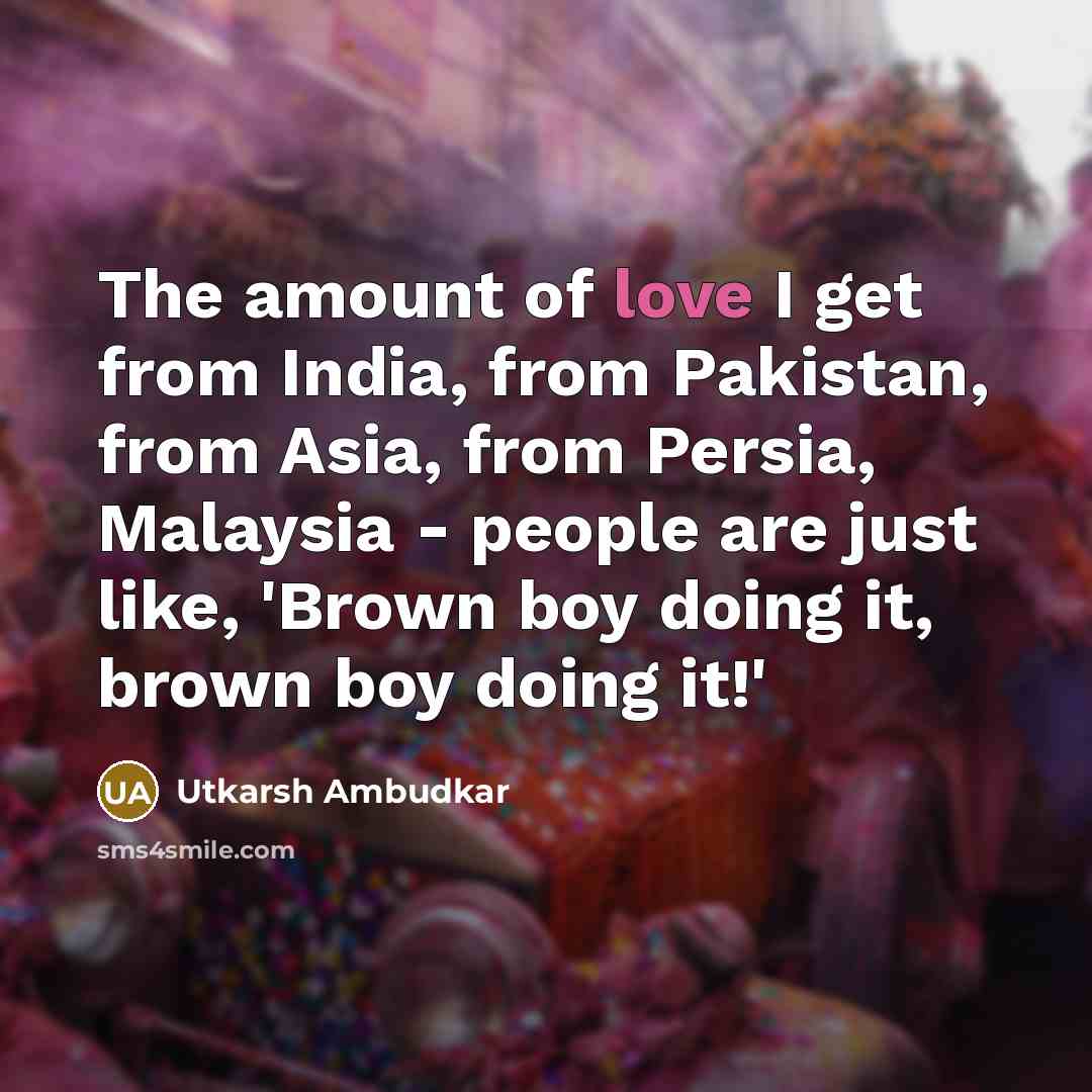 “The amount of love I get from India, from Pakistan,…” quote by Utkarsh Ambudkar