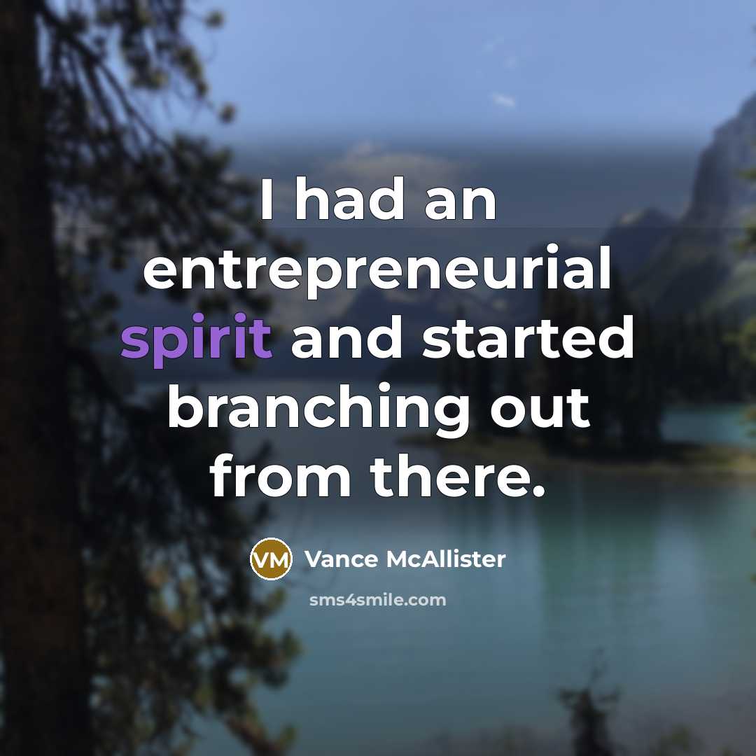 “I had an entrepreneurial spirit and started branching out from…” quote by Vance McAllister