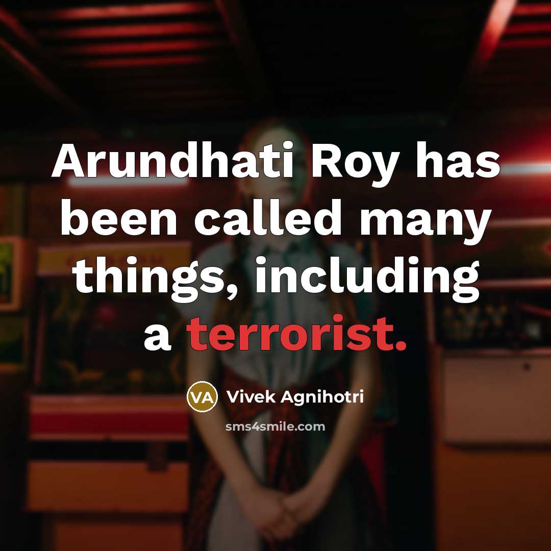 “Arundhati Roy has been called many things, including a terrorist.…” quote by Vivek Agnihotri