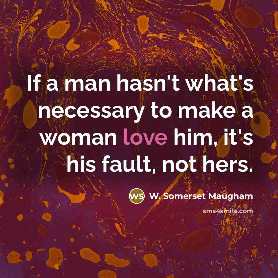 “If a man hasn't what's necessary to make a woman…” quote by W. Somerset Maugham