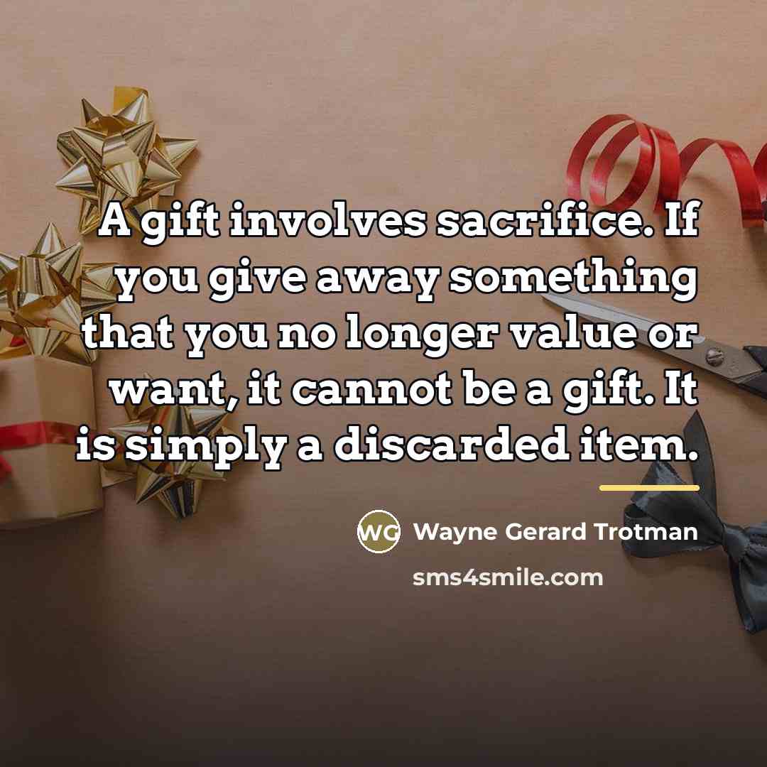 “A gift involves sacrifice. If you give away something that…” quote by Wayne Gerard Trotman
