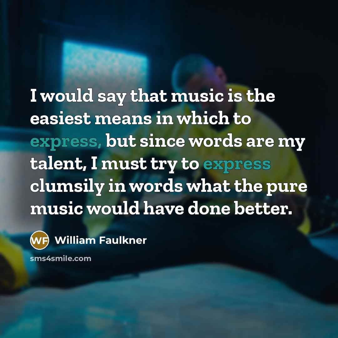 “I would say that music is the easiest means in…” quote by William Faulkner