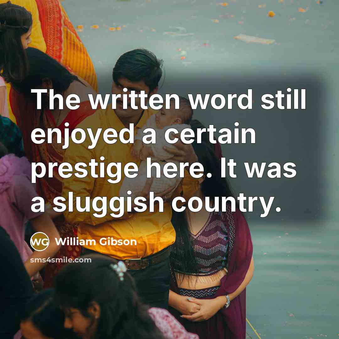 “The written word still enjoyed a certain prestige here. It…” quote by William Gibson