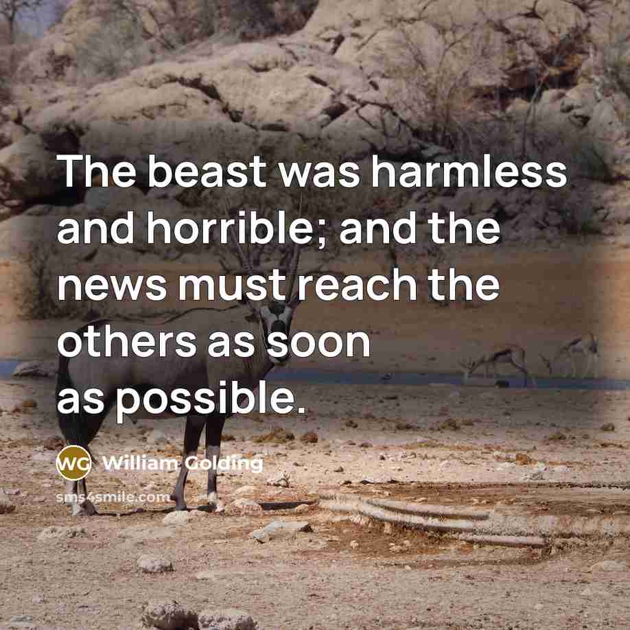 “The beast was harmless and horrible; and the news must…” quote by William Golding