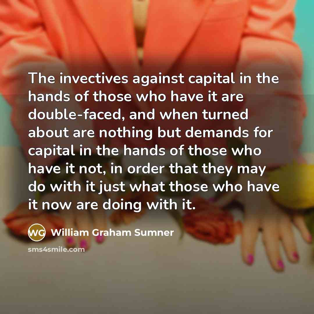 “The invectives against capital in the hands of those who…” quote by William Graham Sumner