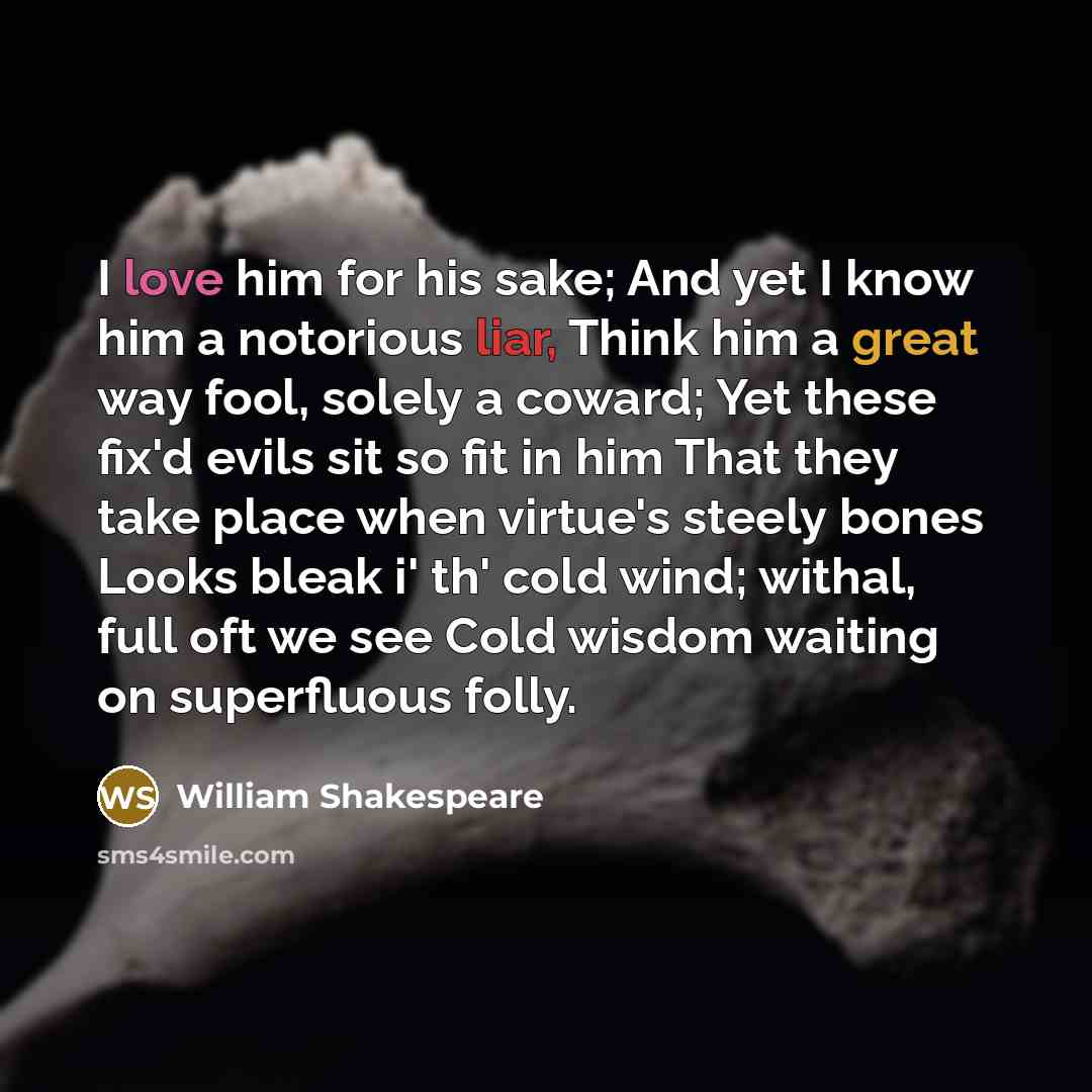 “I love him for his sake; And yet I know…” quote by William Shakespeare