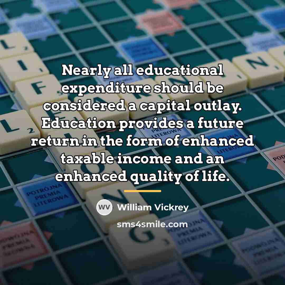 “Nearly all educational expenditure should be considered a capital outlay.…” quote by William Vickrey