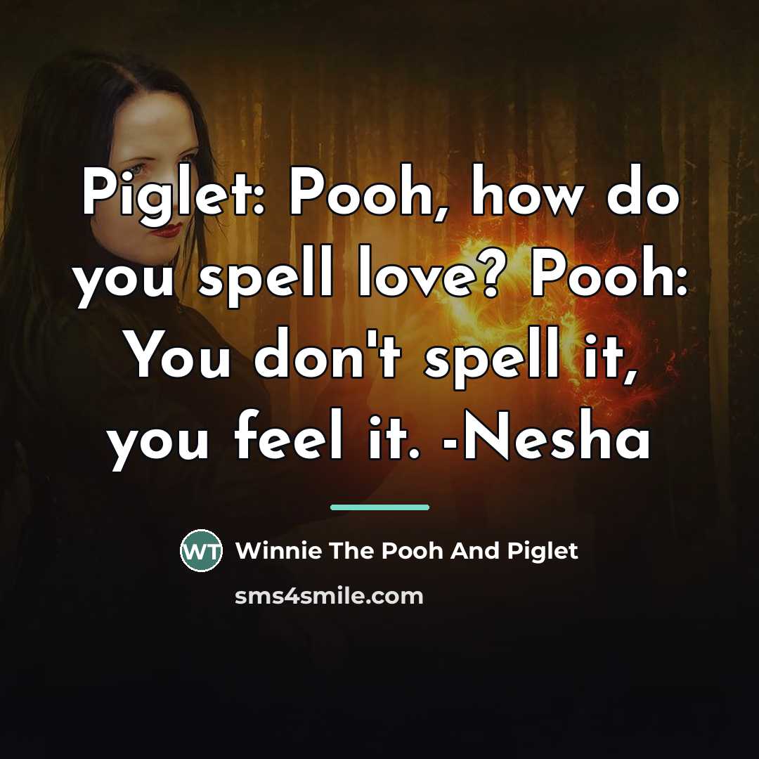 “Piglet: Pooh, how do you spell love? Pooh: You don't…” quote by Winnie The Pooh And Piglet