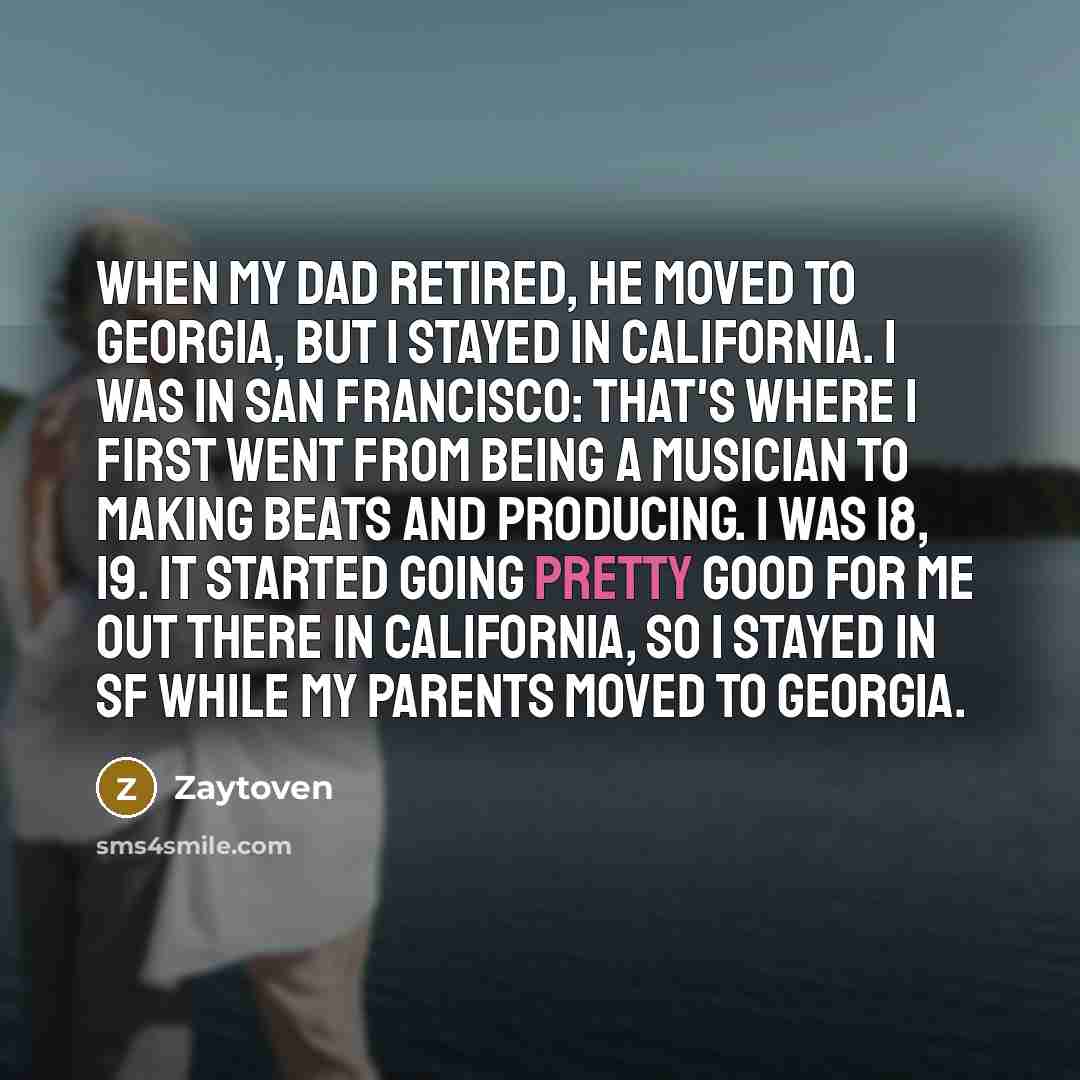 “When my dad retired, he moved to Georgia, but I…” quote by Zaytoven