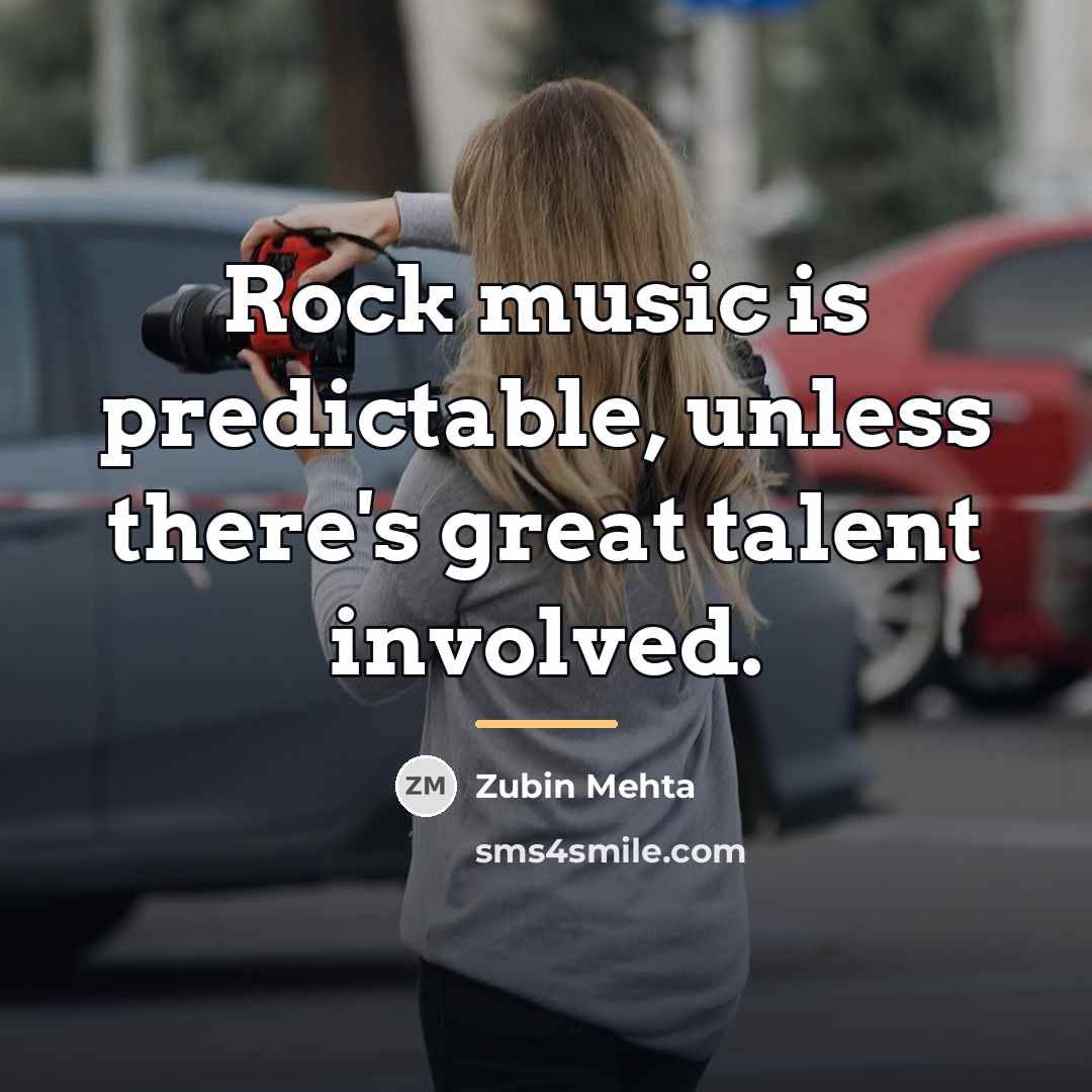 “Rock music is predictable, unless there's great talent involved.…” quote by Zubin Mehta