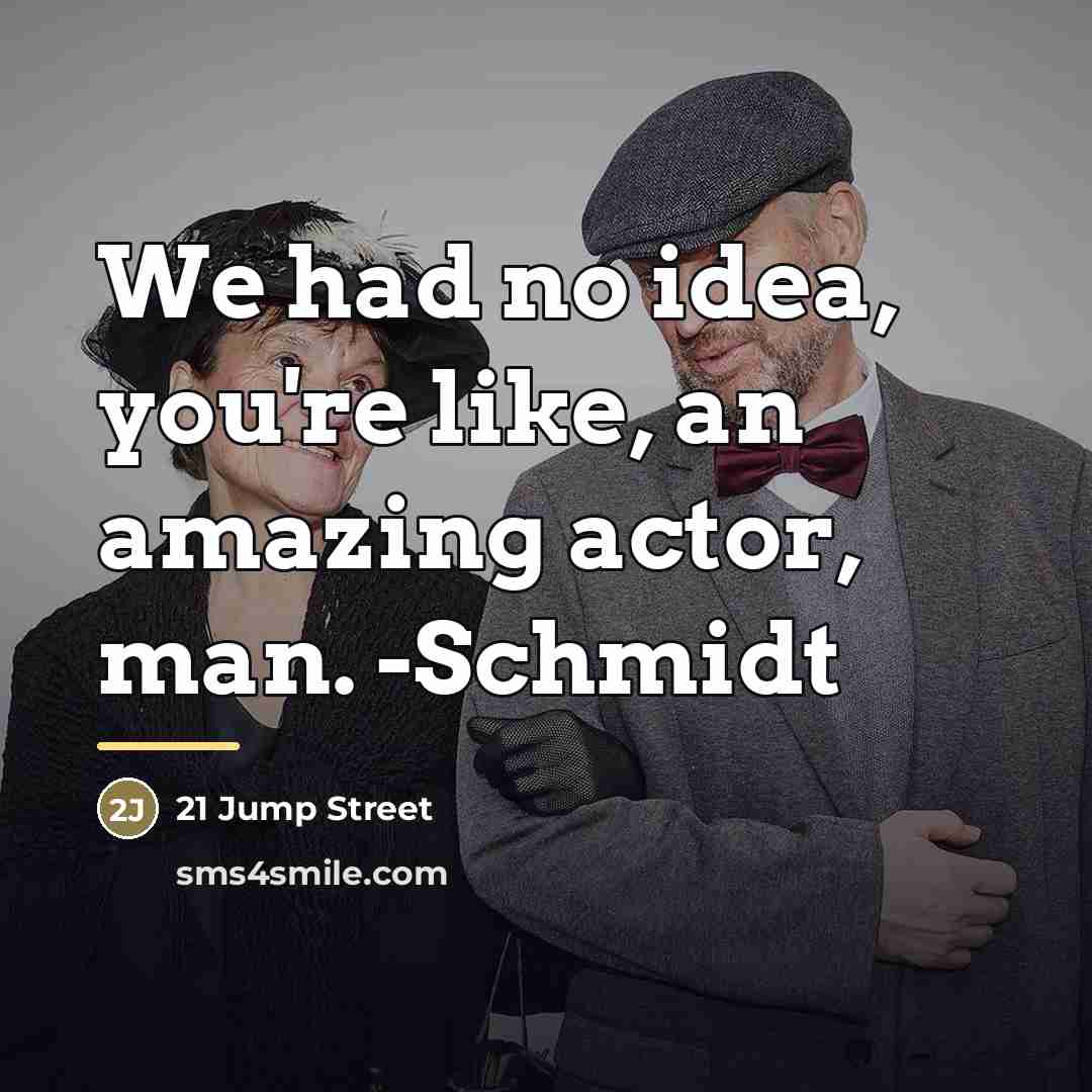 “We had no idea, you're like, an amazing actor, man.…” quote by 21 Jump Street