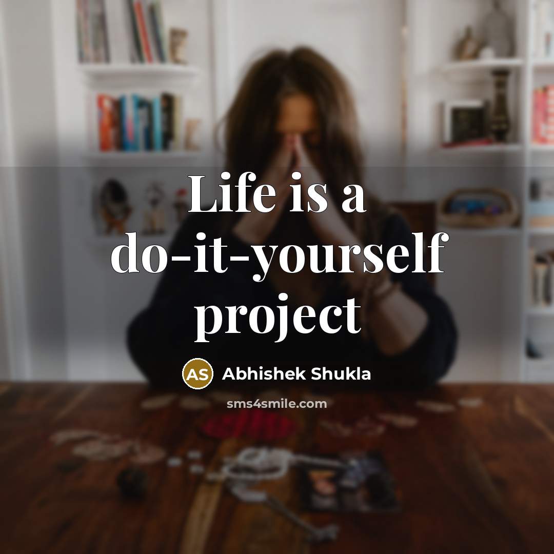 “Life is a do-it-yourself project…” quote by Abhishek Shukla