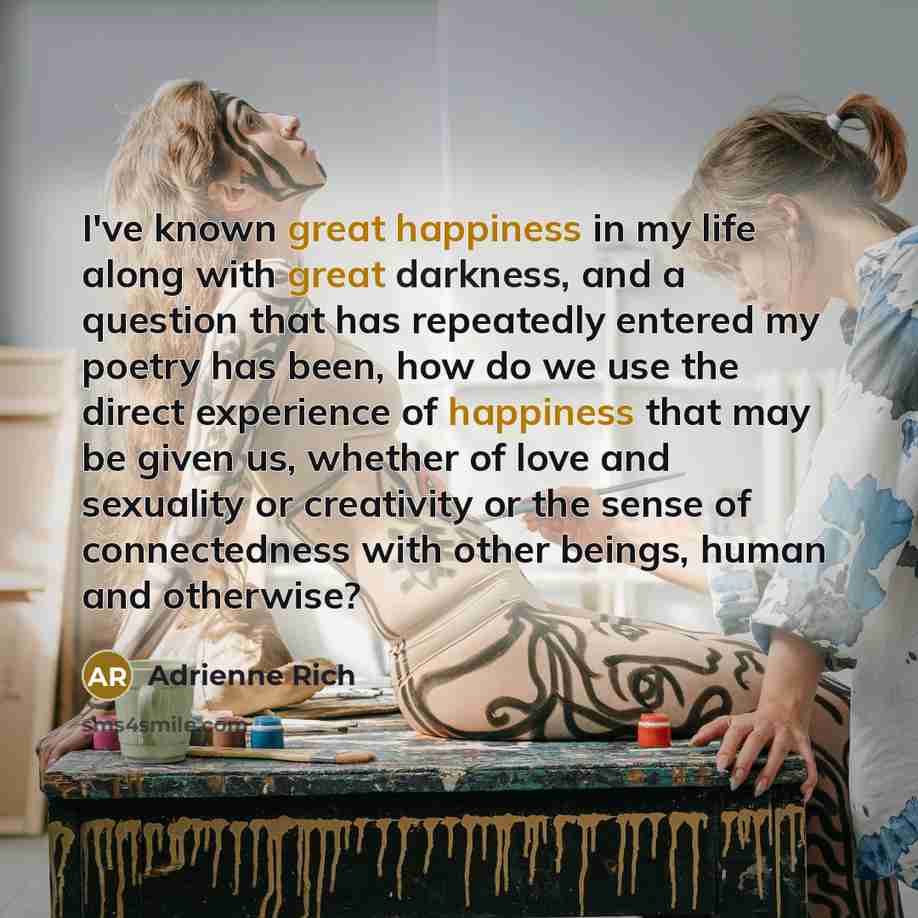 “I've known great happiness in my life along with great…” quote by Adrienne Rich