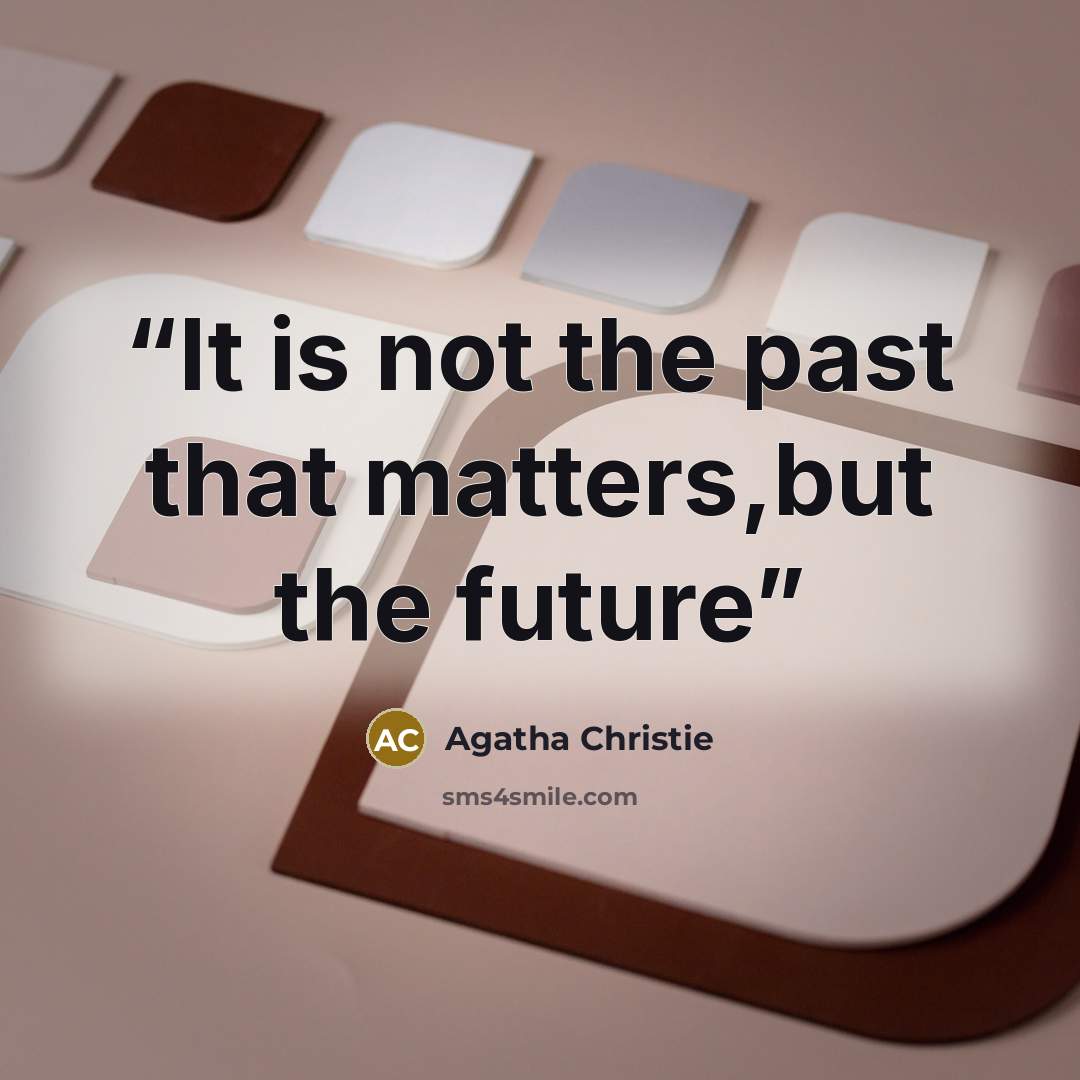 “It is not the past that matters,but the future” quote by Agatha Christie
