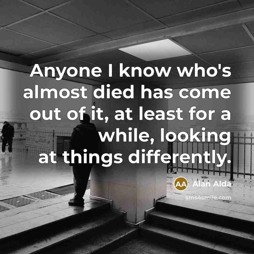“Anyone I know who's almost died has come out of…” quote by Alan Alda