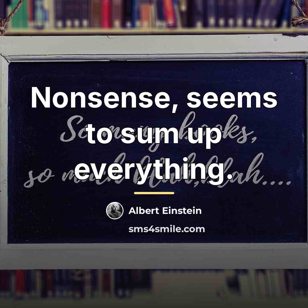 “Nonsense, seems to sum up everything.…” quote by Albert Einstein