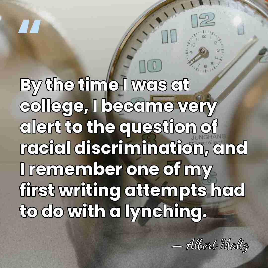 By the time I was at college, I became very alert to&hellip; - Albert Maltz