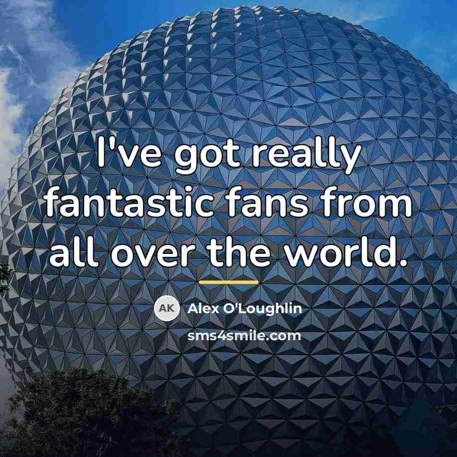 “I've got really fantastic fans from all over the world.…” quote by Alex O'Loughlin