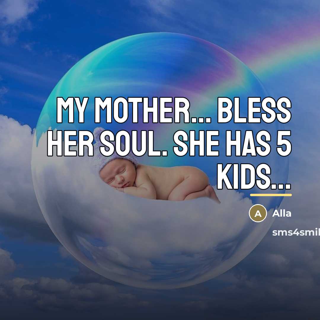 “My mother... Bless her soul. She has 5 kids...…” quote by Alla