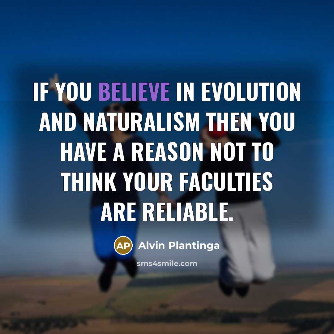 “If you believe in evolution and naturalism then you have…” quote by Alvin Plantinga